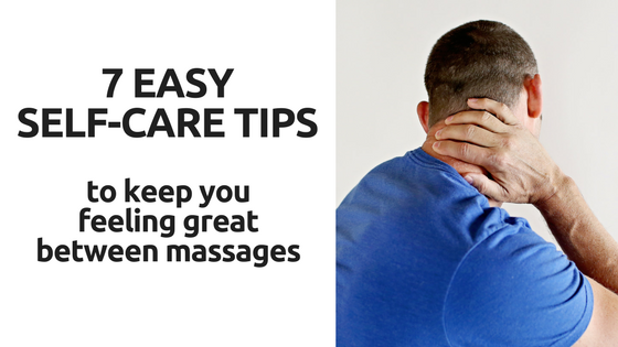 7 Easy Self-Care Tips, To Keep You Feeling Great Between Massages ...